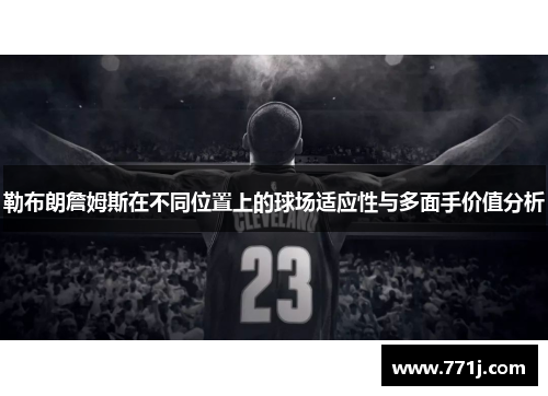 勒布朗詹姆斯在不同位置上的球场适应性与多面手价值分析