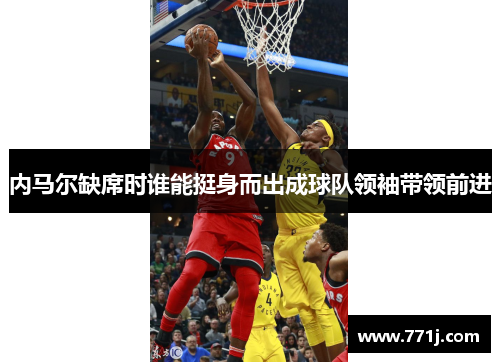 内马尔缺席时谁能挺身而出成球队领袖带领前进