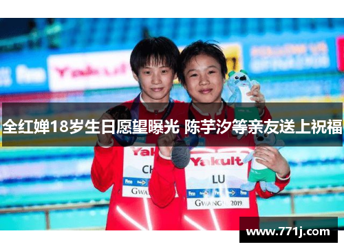 全红婵18岁生日愿望曝光 陈芋汐等亲友送上祝福