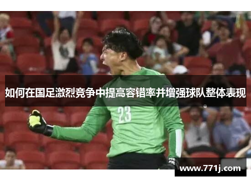 如何在国足激烈竞争中提高容错率并增强球队整体表现