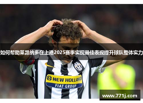 如何帮助莱昂纳多在上港2025赛季实现最佳表现提升球队整体实力