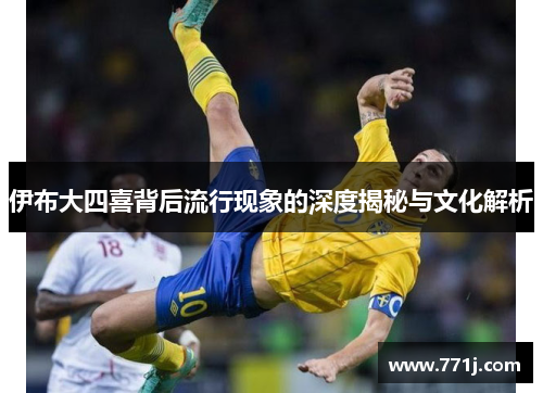伊布大四喜背后流行现象的深度揭秘与文化解析