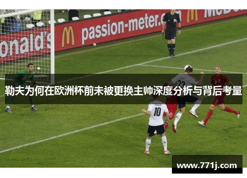 勒夫为何在欧洲杯前未被更换主帅深度分析与背后考量