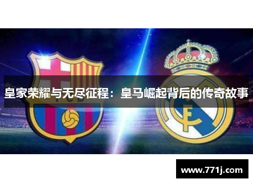 皇家荣耀与无尽征程：皇马崛起背后的传奇故事