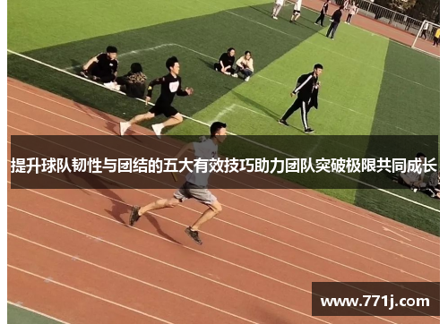提升球队韧性与团结的五大有效技巧助力团队突破极限共同成长