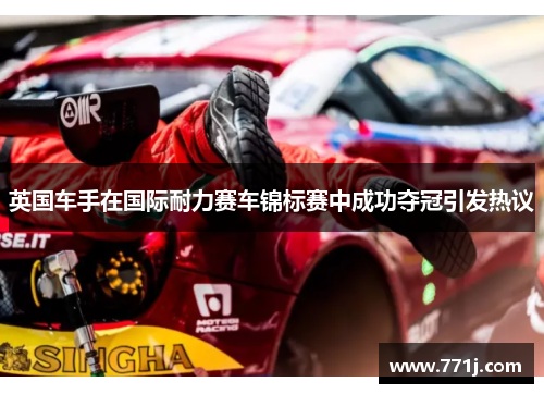 英国车手在国际耐力赛车锦标赛中成功夺冠引发热议