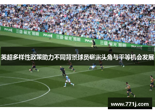 英超多样性政策助力不同背景球员崭露头角与平等机会发展