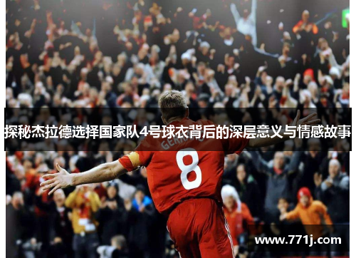探秘杰拉德选择国家队4号球衣背后的深层意义与情感故事