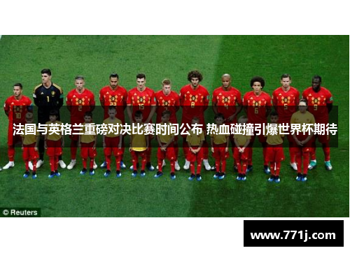 法国与英格兰重磅对决比赛时间公布 热血碰撞引爆世界杯期待