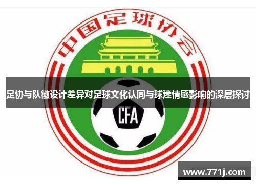 足协与队徽设计差异对足球文化认同与球迷情感影响的深层探讨